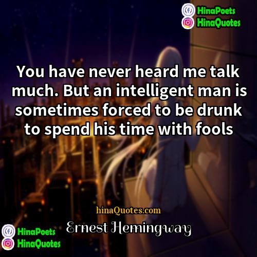 Ernest Hemingway Quotes | You have never heard me talk much.